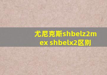 尤尼克斯shbelz2mex shbelx2区别